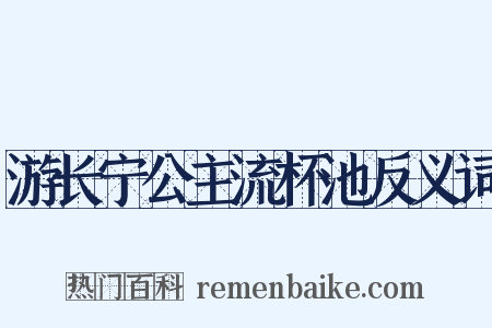 游长宁公主流杯池反义词是什么意思的图片